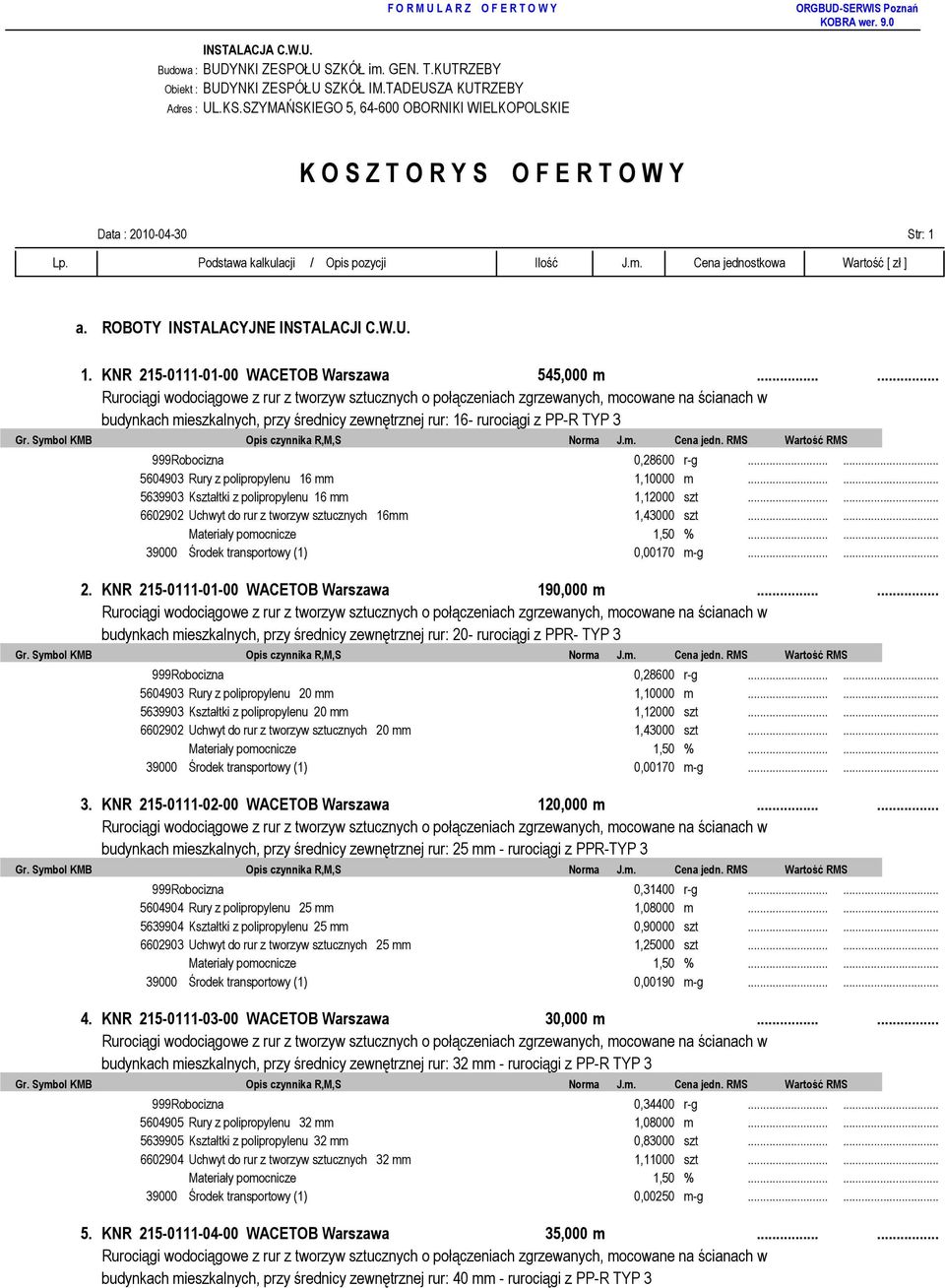 KNR 215-0111-01-00 WACETOB Warszawa 545,000 m...... budynkach mieszkalnych, przy średnicy zewnętrznej rur: 16- rurociągi z PP-R TYP 3 999Robocizna 0,28600 r-g.