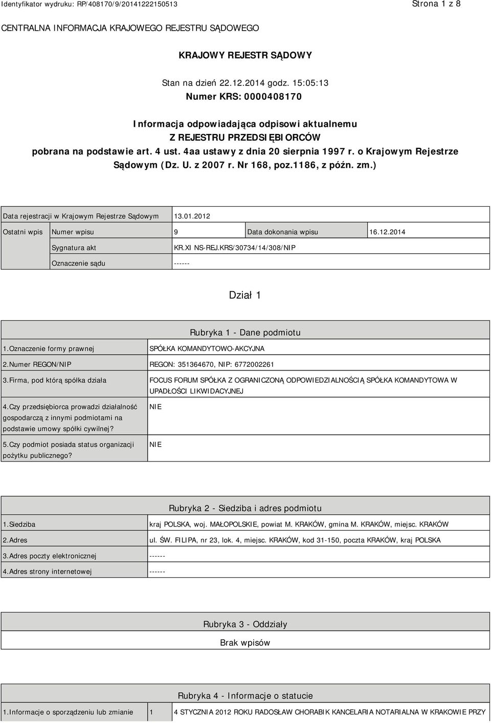 o Krajowym Rejestrze Sądowym (Dz. U. z 2007 r. Nr 168, poz.1186, z późn. zm.) Data rejestracji w Krajowym Rejestrze Sądowym 13.01.2012 Ostatni wpis Numer wpisu 9 Data dokonania wpisu 16.12.2014 Sygnatura akt KR.