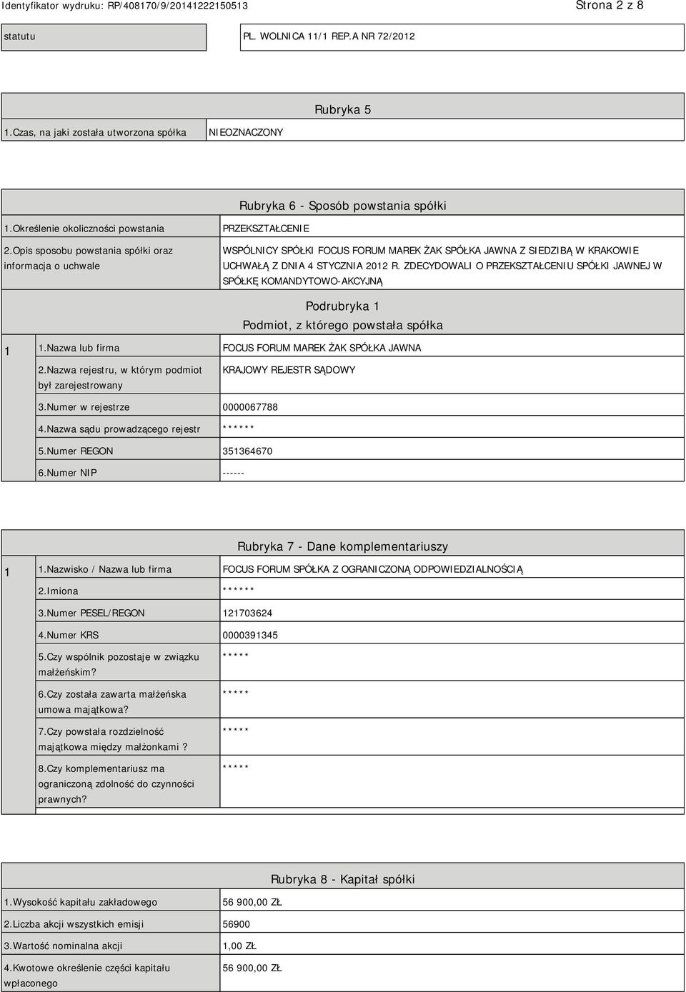 ZDECYDOWALI O PRZEKSZTAŁCENIU SPÓŁKI JAWNEJ W SPÓŁKĘ KOMANDYTOWO-AKCYJNĄ Podrubryka 1 Podmiot, z którego powstała spółka 1 1.Nazwa lub firma FOCUS FORUM MAREK ŻAK SPÓŁKA JAWNA 2.