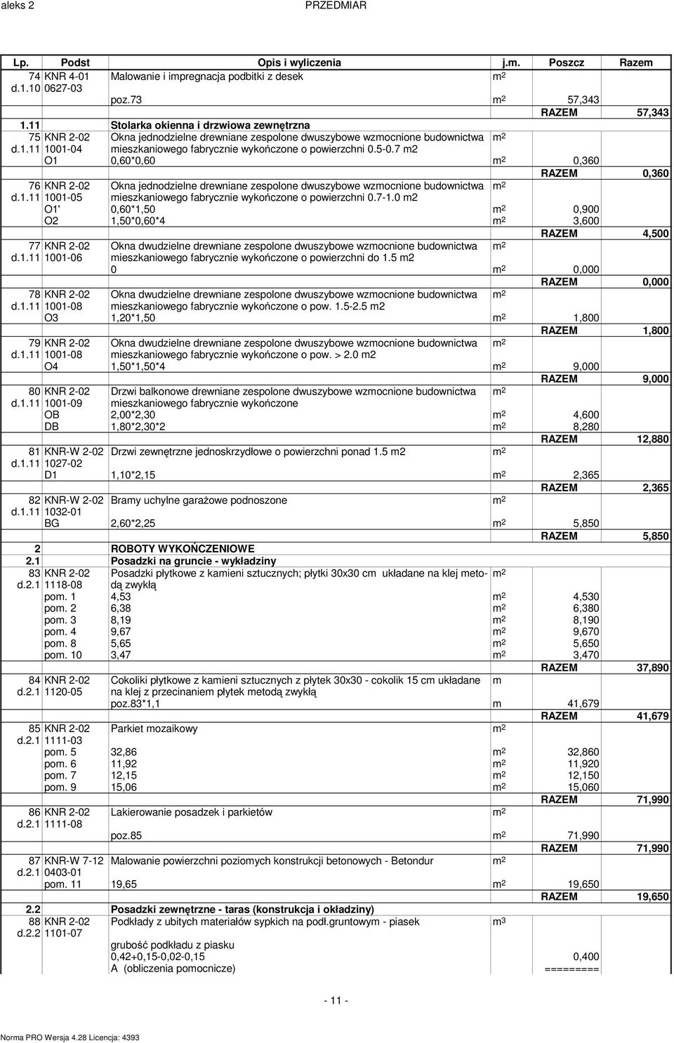 7 m2 O1 0,60*0,60 m 2 0,360 RAZEM 0,360 76 Okna jednodzielne drewniane zespolone dwuszybowe wzmocnione budownictwa m 2 d.1.11 1001-05 mieszkaniowego fabrycznie wyko czone o powierzchni 0.7-1.