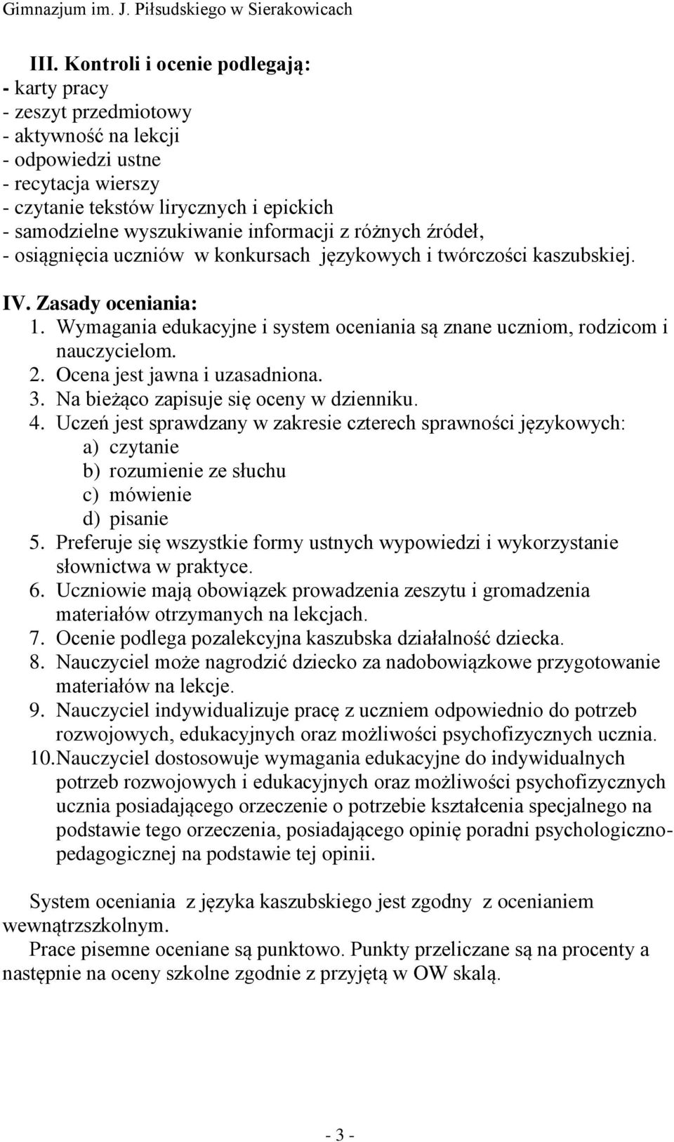 Wymagania edukacyjne i system oceniania są znane uczniom, rodzicom i nauczycielom. 2. Ocena jest jawna i uzasadniona. 3. Na bieżąco zapisuje się oceny w dzienniku. 4.