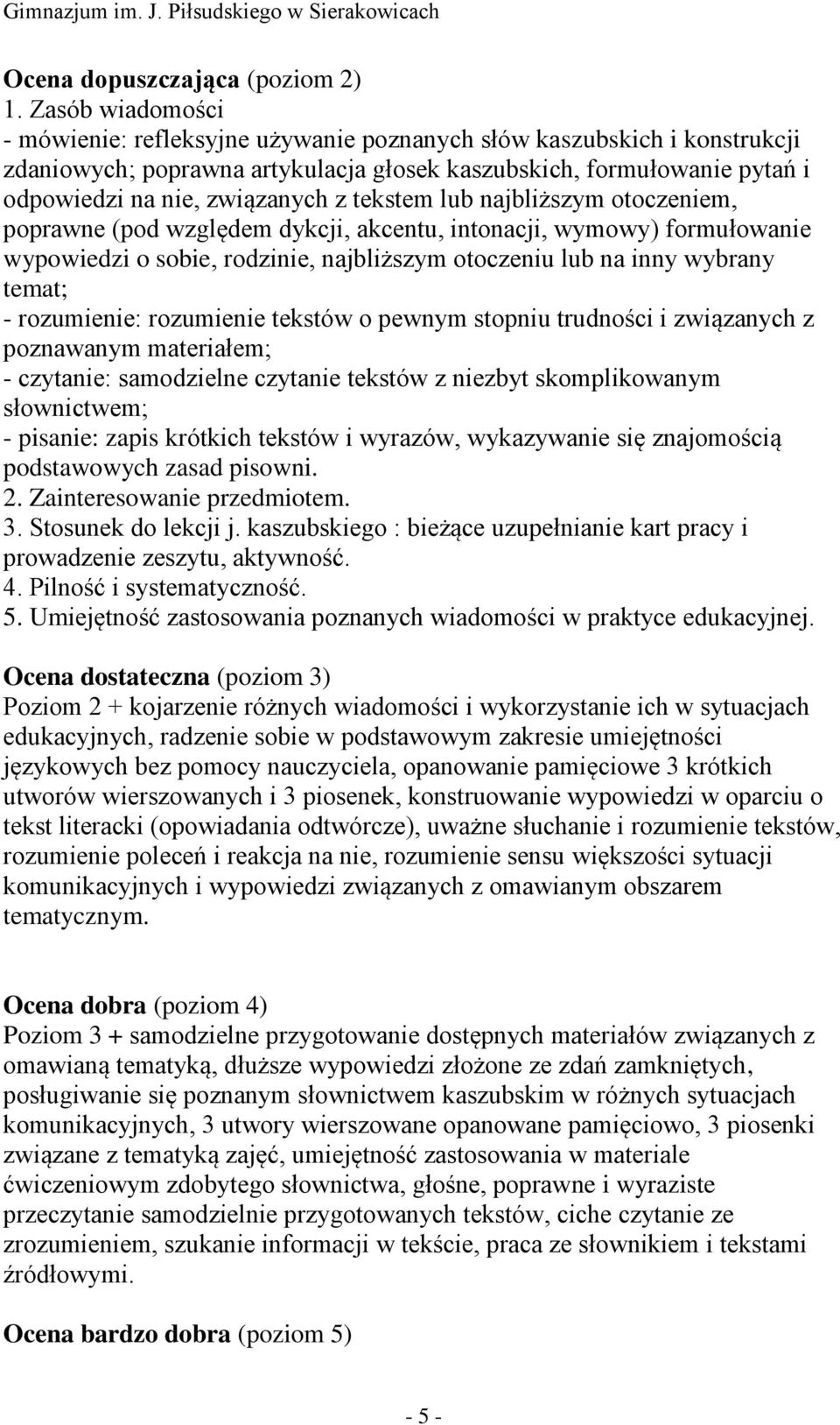 tekstem lub najbliższym otoczeniem, poprawne (pod względem dykcji, akcentu, intonacji, wymowy) formułowanie wypowiedzi o sobie, rodzinie, najbliższym otoczeniu lub na inny wybrany temat; -