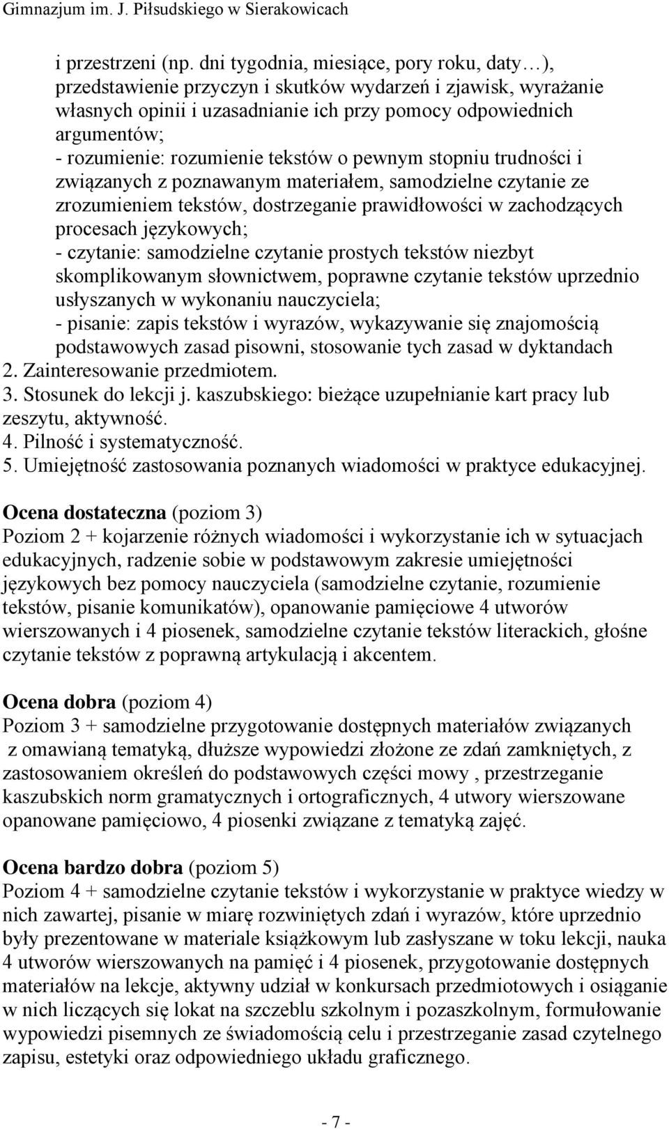 rozumienie tekstów o pewnym stopniu trudności i związanych z poznawanym materiałem, samodzielne czytanie ze zrozumieniem tekstów, dostrzeganie prawidłowości w zachodzących procesach językowych; -