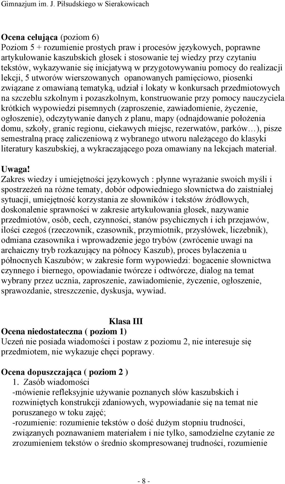 szczeblu szkolnym i pozaszkolnym, konstruowanie przy pomocy nauczyciela krótkich wypowiedzi pisemnych (zaproszenie, zawiadomienie, życzenie, ogłoszenie), odczytywanie danych z planu, mapy