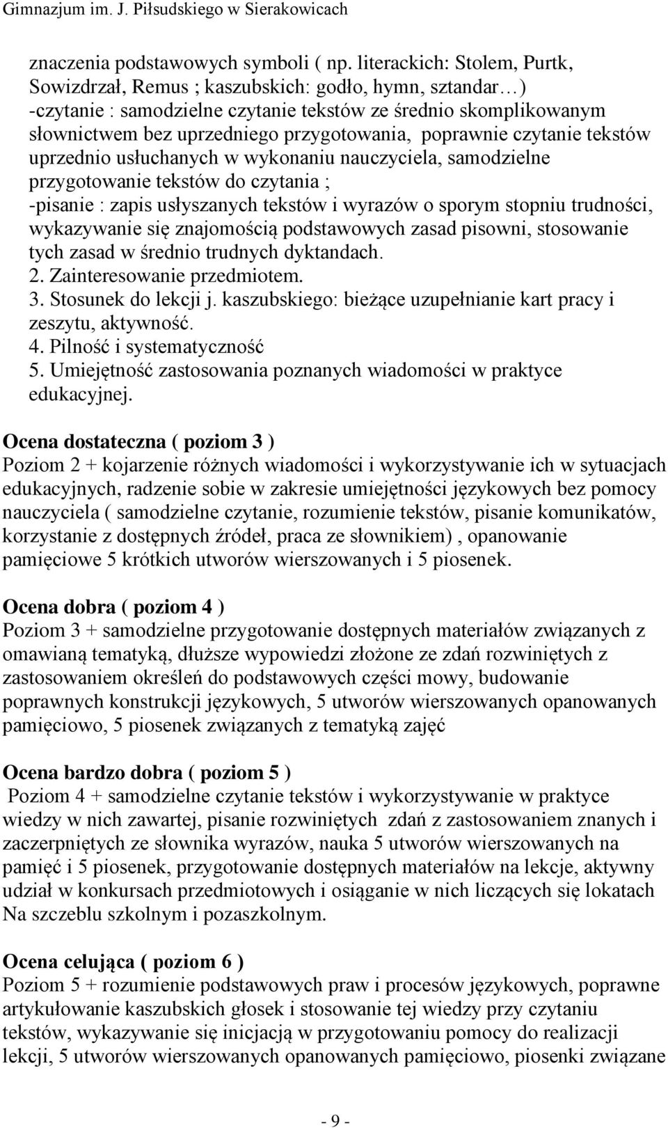 poprawnie czytanie tekstów uprzednio usłuchanych w wykonaniu nauczyciela, samodzielne przygotowanie tekstów do czytania ; -pisanie : zapis usłyszanych tekstów i wyrazów o sporym stopniu trudności,