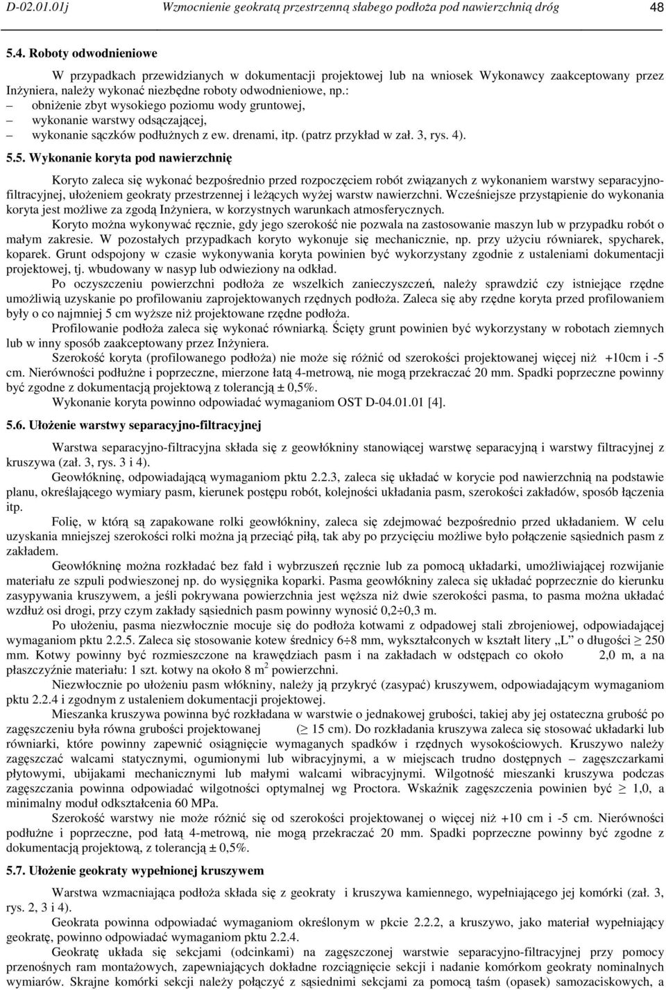 : obniżenie zbyt wysokiego poziomu wody gruntowej, wykonanie warstwy odsączającej, wykonanie sączków podłużnych z ew. drenami, itp. (patrz przykład w zał. 3, rys. 4). 5.