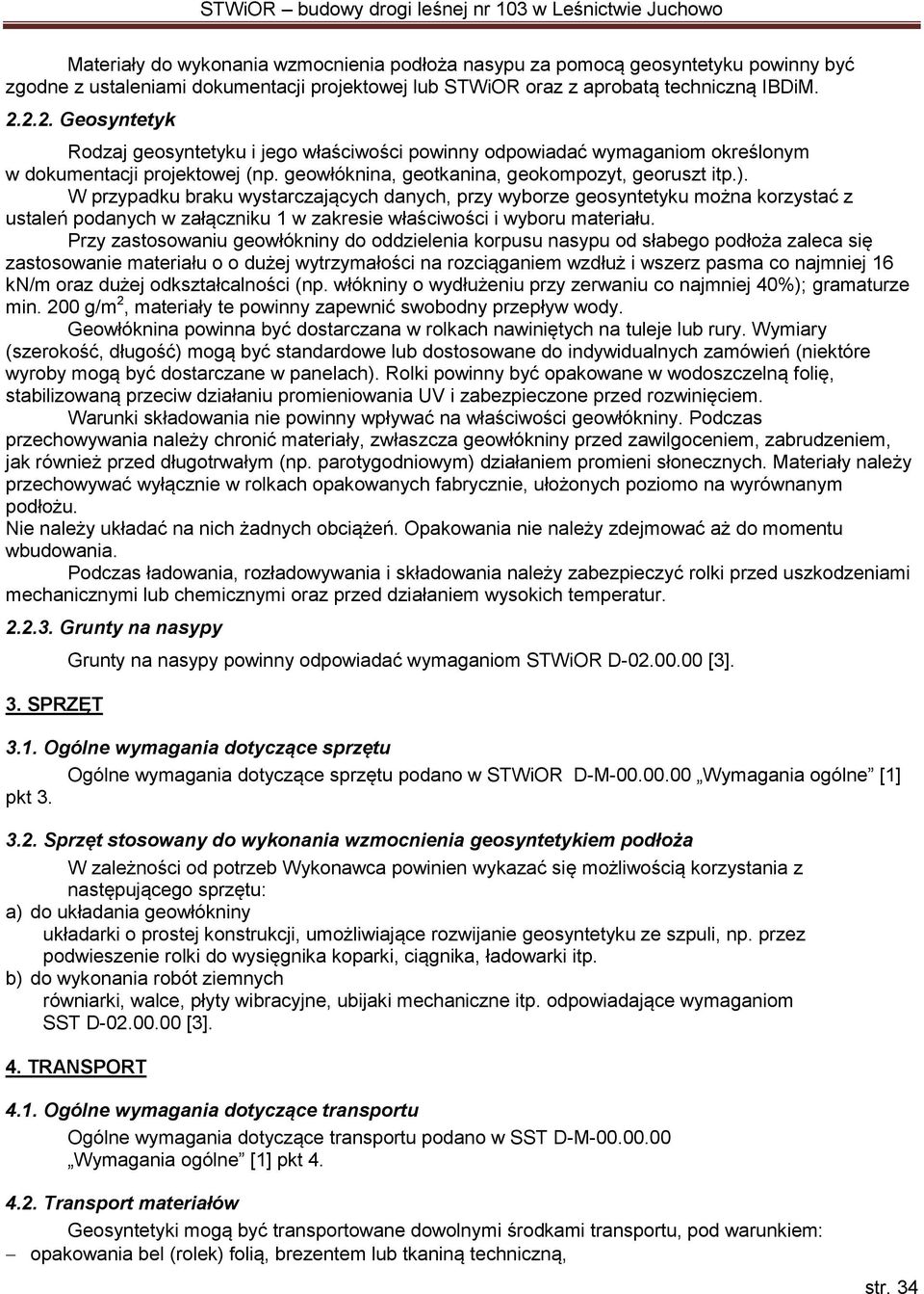 W przypadku braku wystarczających danych, przy wyborze geosyntetyku można korzystać z ustaleń podanych w załączniku 1 w zakresie właściwości i wyboru materiału.