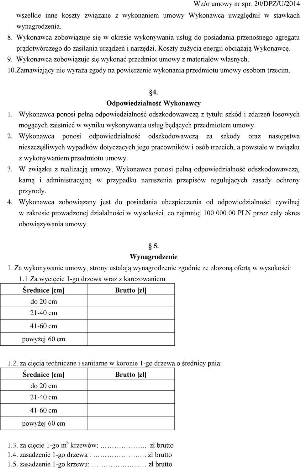 Wykonawca zobowiązuje się wykonać przedmiot umowy z materiałów własnych. 10. Zamawiający nie wyraża zgody na powierzenie wykonania przedmiotu umowy osobom trzecim. 4. Odpowiedzialność Wykonawcy 1.