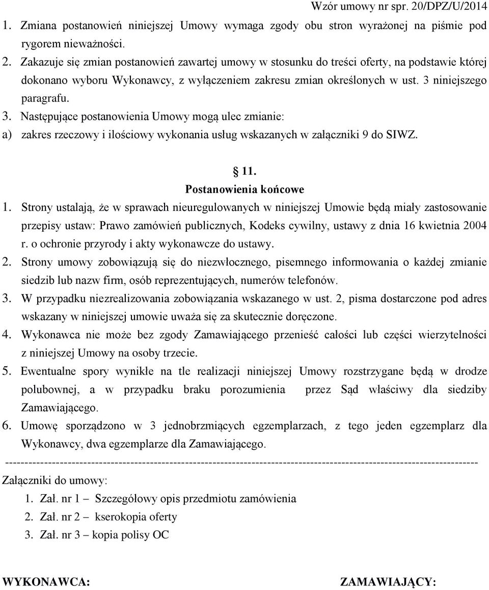 niniejszego paragrafu. 3. Następujące postanowienia Umowy mogą ulec zmianie: a) zakres rzeczowy i ilościowy wykonania usług wskazanych w załączniki 9 do SIWZ. 11. Postanowienia końcowe 1.