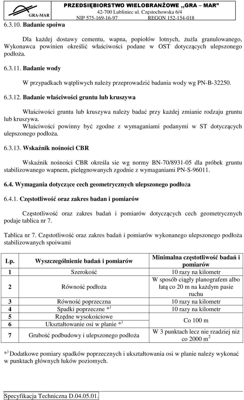 Badanie właściwości gruntu lub kruszywa Właściwości gruntu lub kruszywa należy badać przy każdej zmianie rodzaju gruntu lub kruszywa.