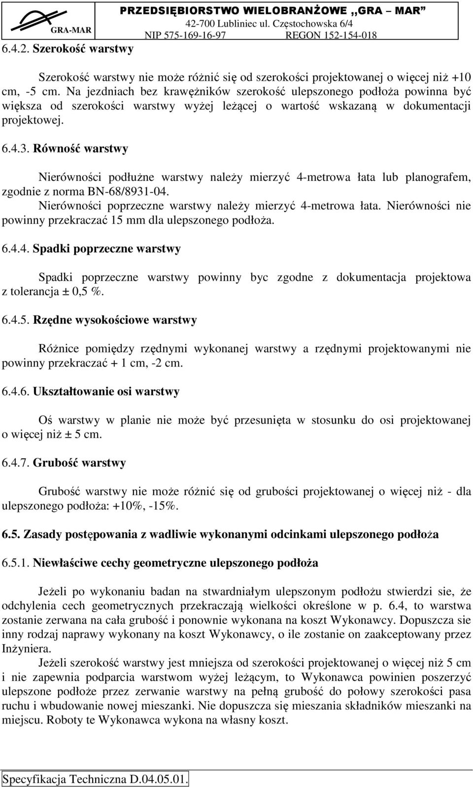 Równość warstwy Nierówności podłużne warstwy należy mierzyć 4-metrowa łata lub planografem, zgodnie z norma BN-68/8931-04. Nierówności poprzeczne warstwy należy mierzyć 4-metrowa łata.