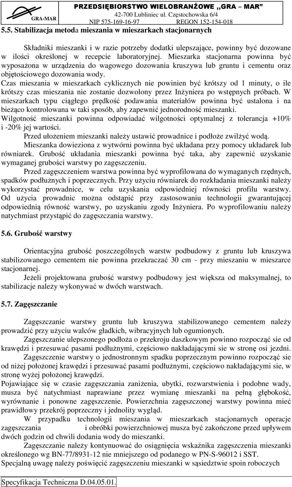 Czas mieszania w mieszarkach cyklicznych nie powinien być krótszy od 1 minuty, o ile krótszy czas mieszania nie zostanie dozwolony przez Inżyniera po wstępnych próbach.