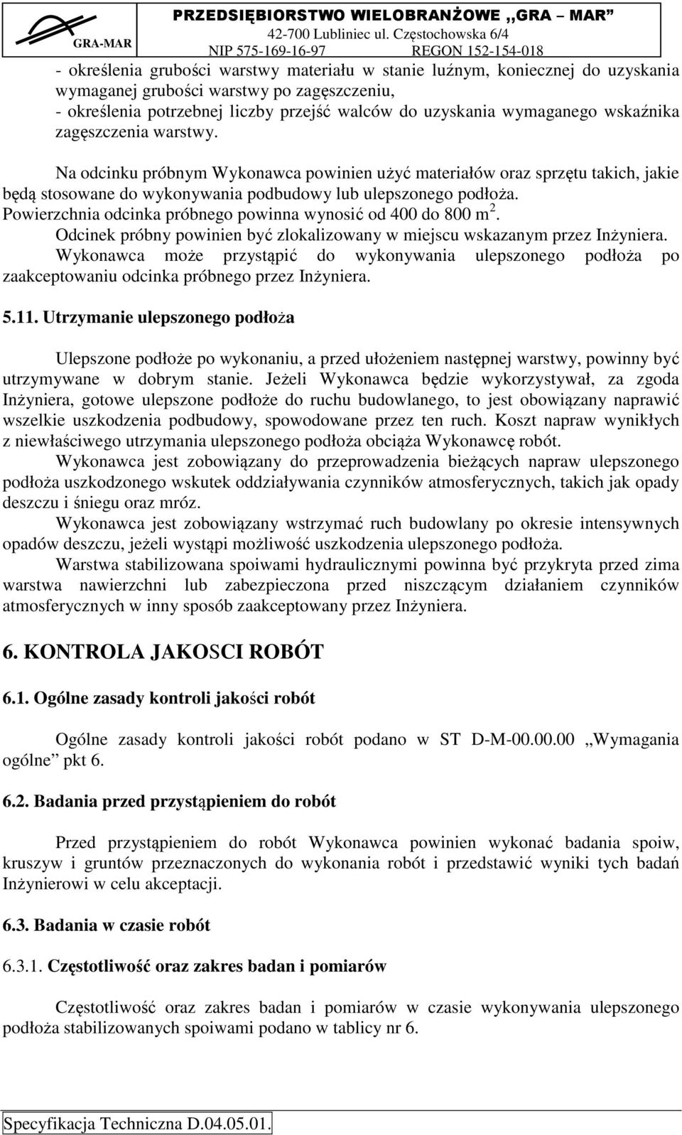 Powierzchnia odcinka próbnego powinna wynosić od 400 do 800 m 2. Odcinek próbny powinien być zlokalizowany w miejscu wskazanym przez Inżyniera.