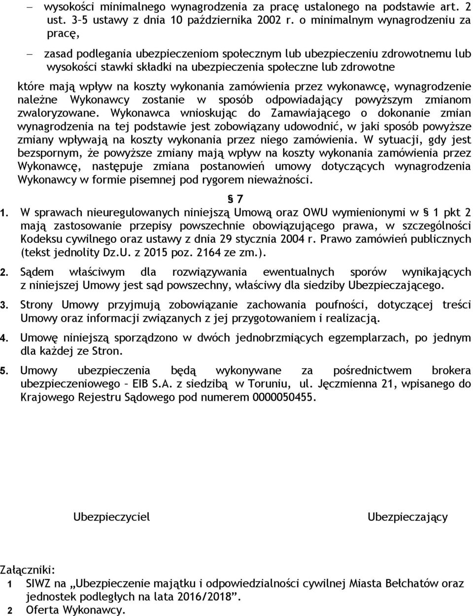 koszty wykonania zamówienia przez wykonawcę, wynagrodzenie należne Wykonawcy zostanie w sposób odpowiadający powyższym zmianom zwaloryzowane.