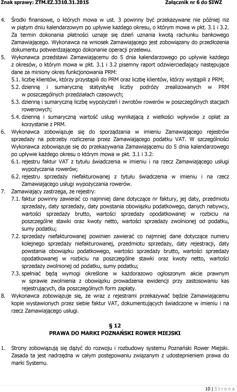 Wykonawca na wniosek Zamawiającego jest zobowiązany do przedłożenia dokumentu potwierdzającego dokonanie operacji przelewu. 5.