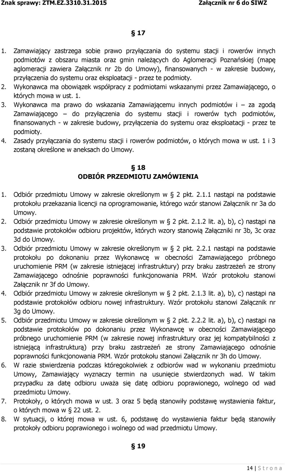 1. 3. Wykonawca ma prawo do wskazania Zamawiającemu innych podmiotów i za zgodą Zamawiającego do przyłączenia do systemu stacji i rowerów tych podmiotów, finansowanych - w zakresie budowy,