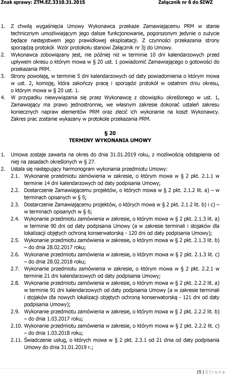 Wykonawca zobowiązany jest, nie później niż w terminie 10 dni kalendarzowych przed upływem okresu o którym mowa w 20 ust. 1 powiadomić Zamawiającego o gotowości do przekazania PRM. 3.