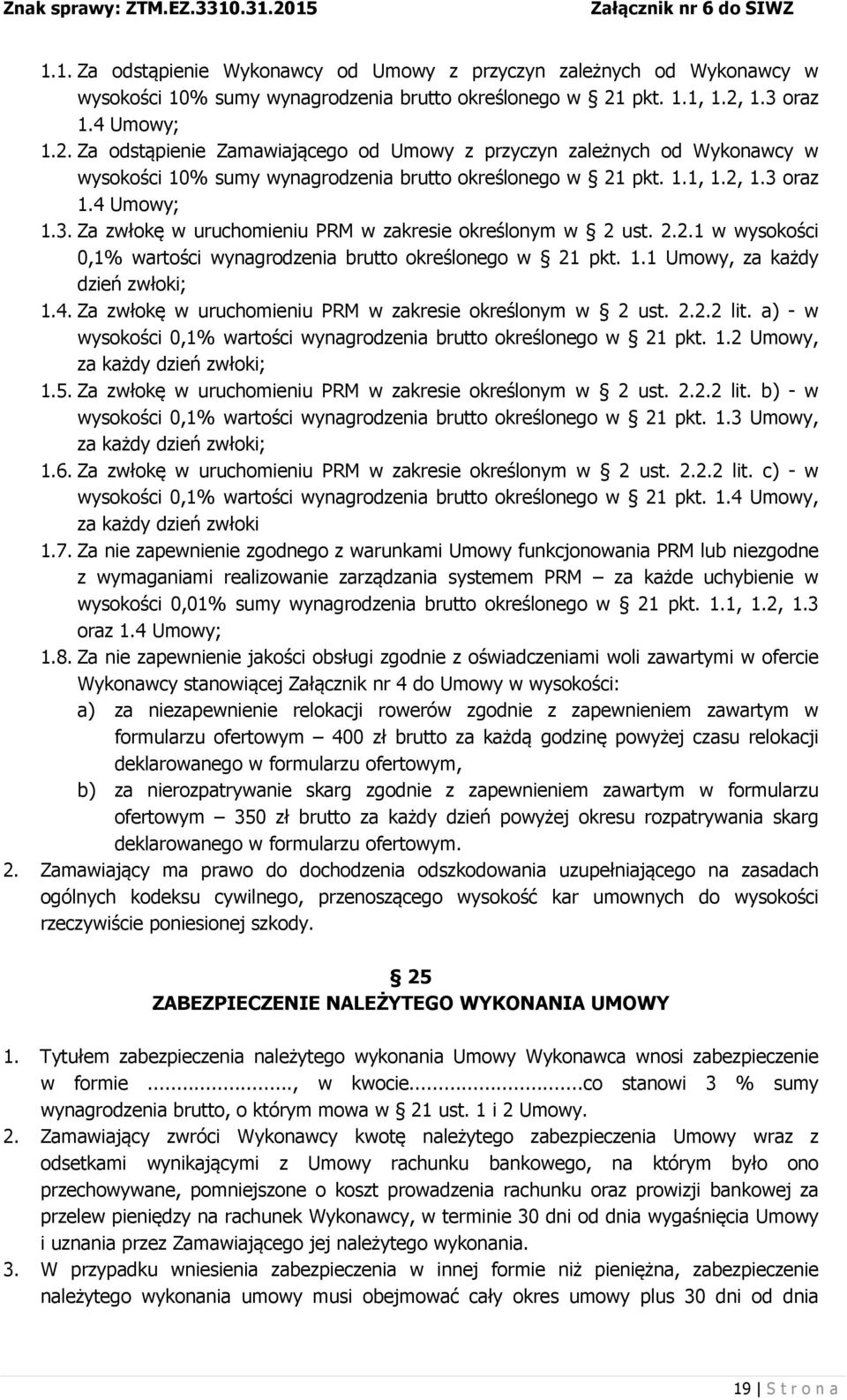 2.2.1 w wysokości 0,1% wartości wynagrodzenia brutto określonego w 21 pkt. 1.1 Umowy, za każdy dzień zwłoki; 1.4. Za zwłokę w uruchomieniu PRM w zakresie określonym w 2 ust. 2.2.2 lit.