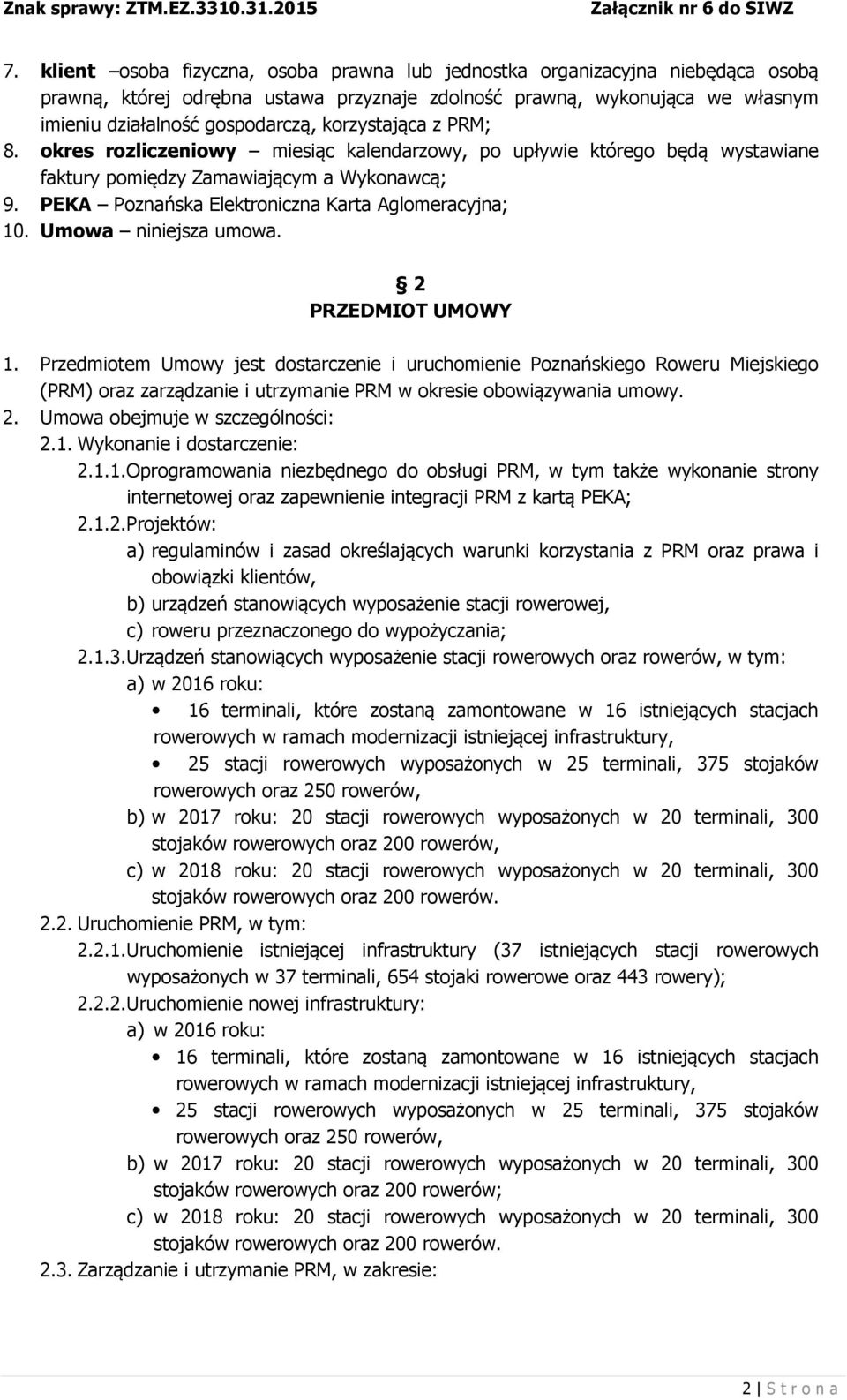 Umowa niniejsza umowa. 2 PRZEDMIOT UMOWY 1. Przedmiotem Umowy jest dostarczenie i uruchomienie Poznańskiego Roweru Miejskiego (PRM) oraz zarządzanie i utrzymanie PRM w okresie obowiązywania umowy. 2. Umowa obejmuje w szczególności: 2.