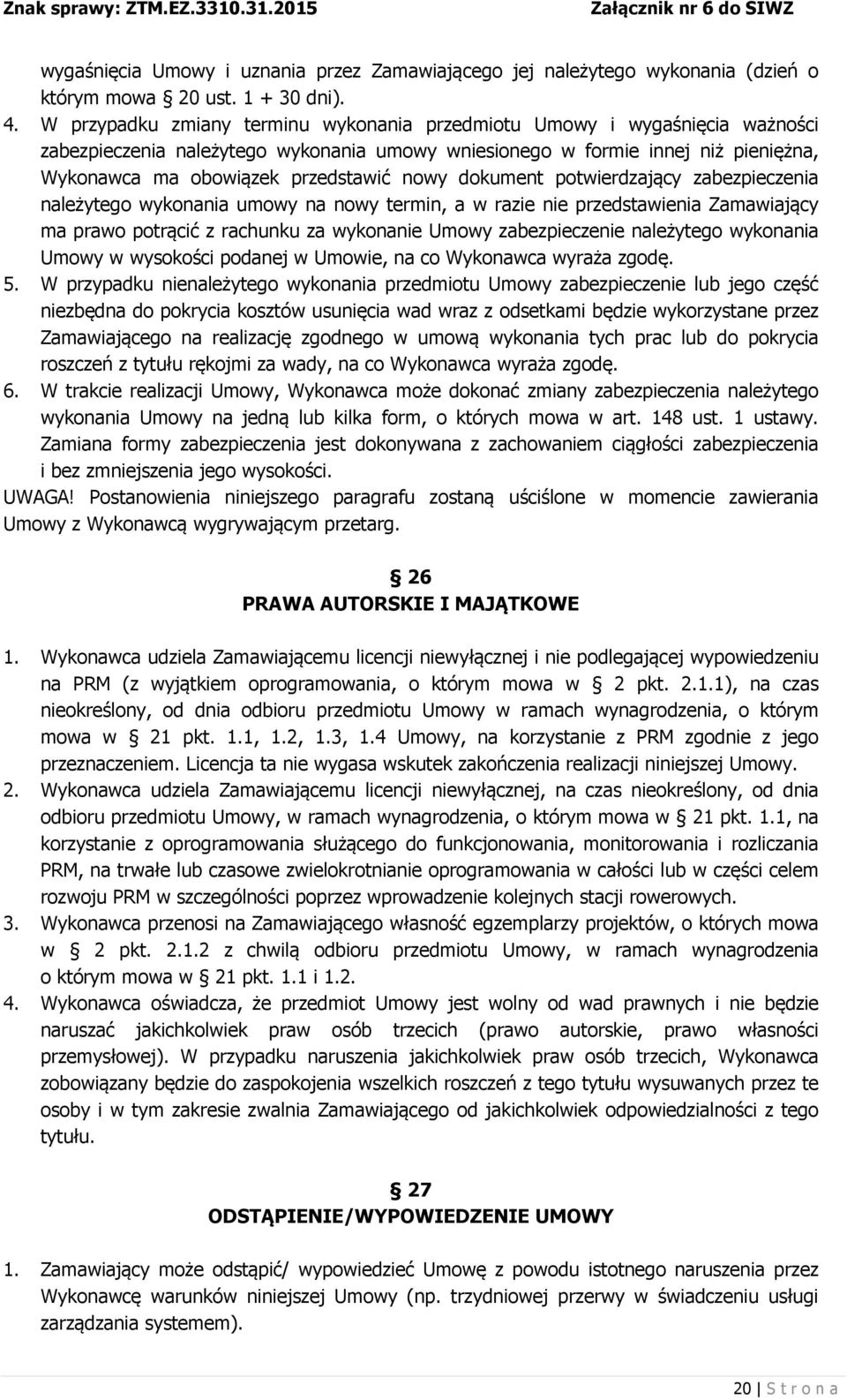 nowy dokument potwierdzający zabezpieczenia należytego wykonania umowy na nowy termin, a w razie nie przedstawienia Zamawiający ma prawo potrącić z rachunku za wykonanie Umowy zabezpieczenie