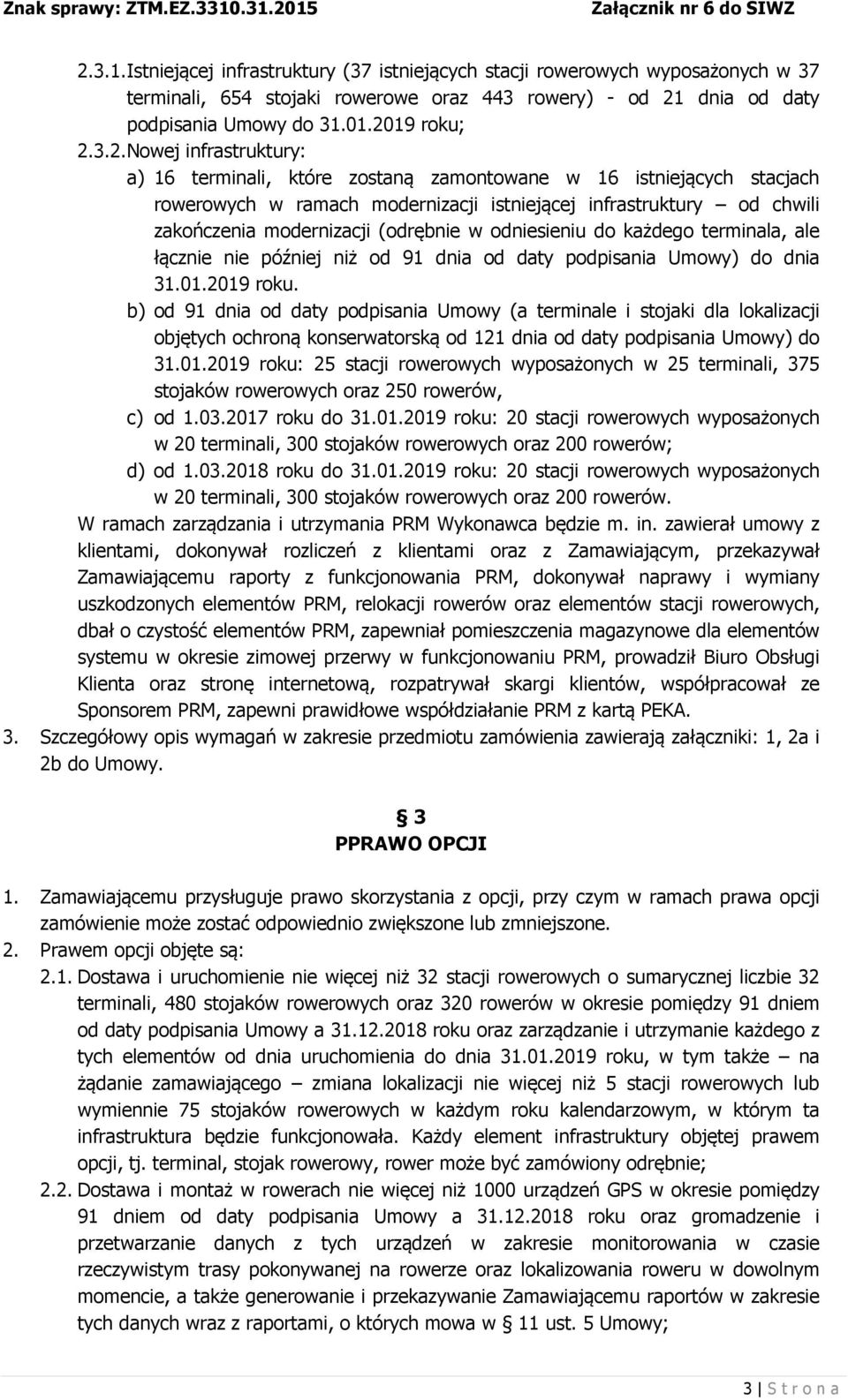 (odrębnie w odniesieniu do każdego terminala, ale łącznie nie później niż od 91 dnia od daty podpisania Umowy) do dnia 31.01.2019 roku.