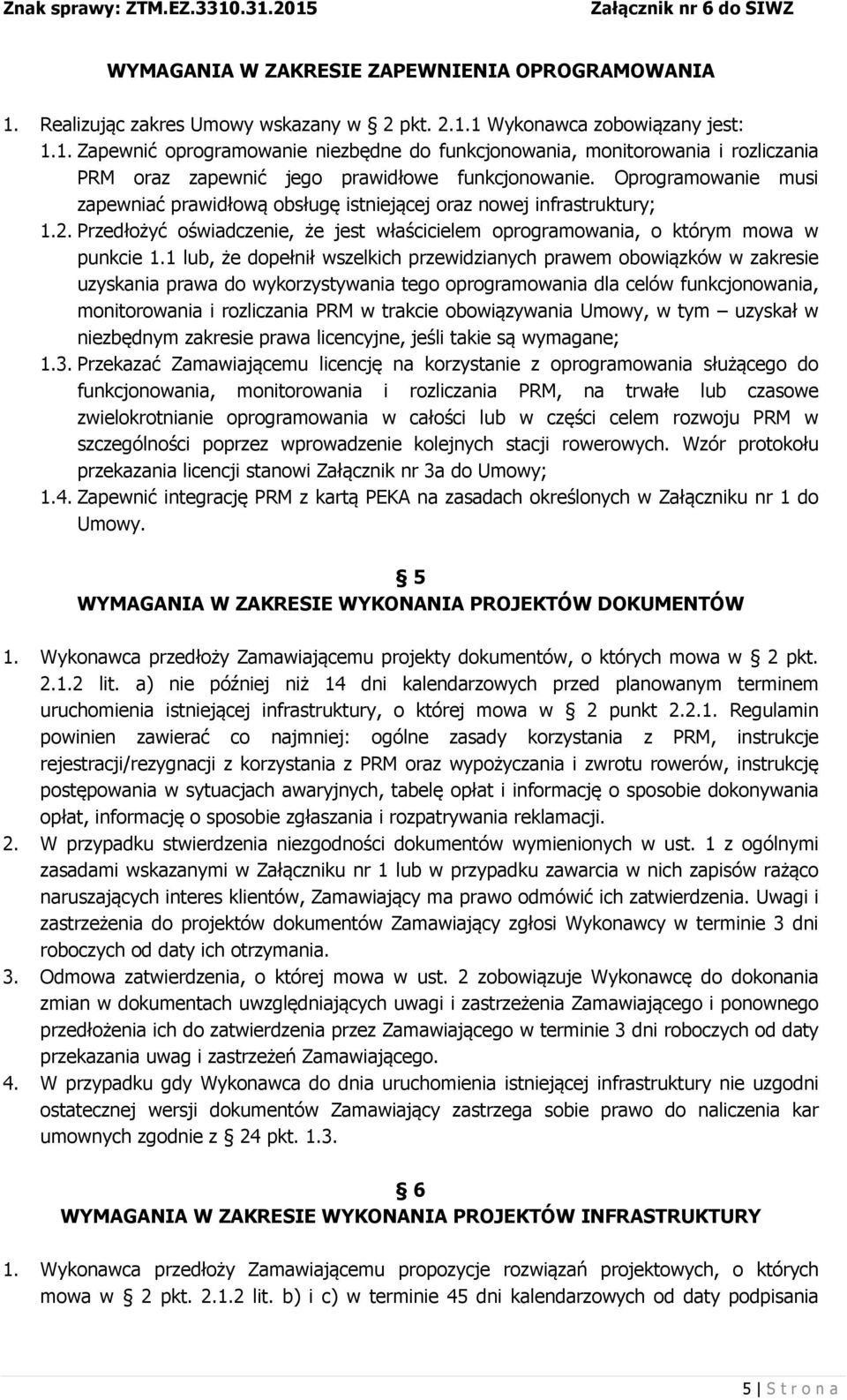 1 lub, że dopełnił wszelkich przewidzianych prawem obowiązków w zakresie uzyskania prawa do wykorzystywania tego oprogramowania dla celów funkcjonowania, monitorowania i rozliczania PRM w trakcie
