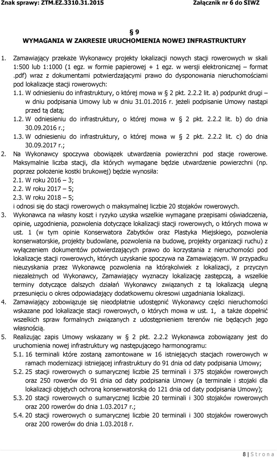 1. W odniesieniu do infrastruktury, o której mowa w 2 pkt. 2.2.2 lit. a) podpunkt drugi w dniu podpisania Umowy lub w dniu 31.01.2016 r. jeżeli podpisanie Umowy nastąpi przed tą datą; 1.2. W odniesieniu do infrastruktury, o której mowa w 2 pkt. 2.2.2 lit. b) do dnia 30.