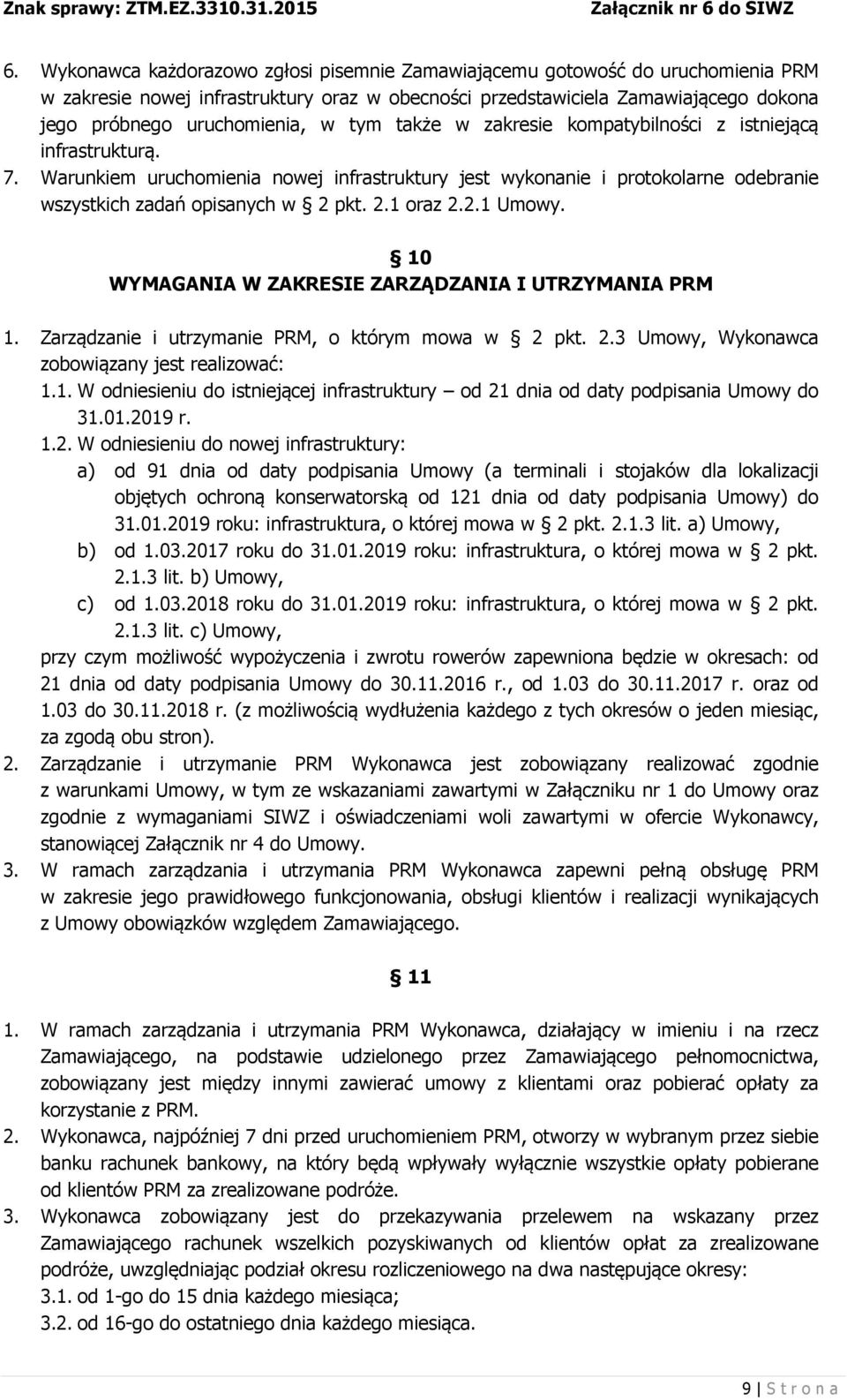 2.1 Umowy. 10 WYMAGANIA W ZAKRESIE ZARZĄDZANIA I UTRZYMANIA PRM 1. Zarządzanie i utrzymanie PRM, o którym mowa w 2 pkt. 2.3 Umowy, Wykonawca zobowiązany jest realizować: 1.1. W odniesieniu do istniejącej infrastruktury od 21 dnia od daty podpisania Umowy do 31.