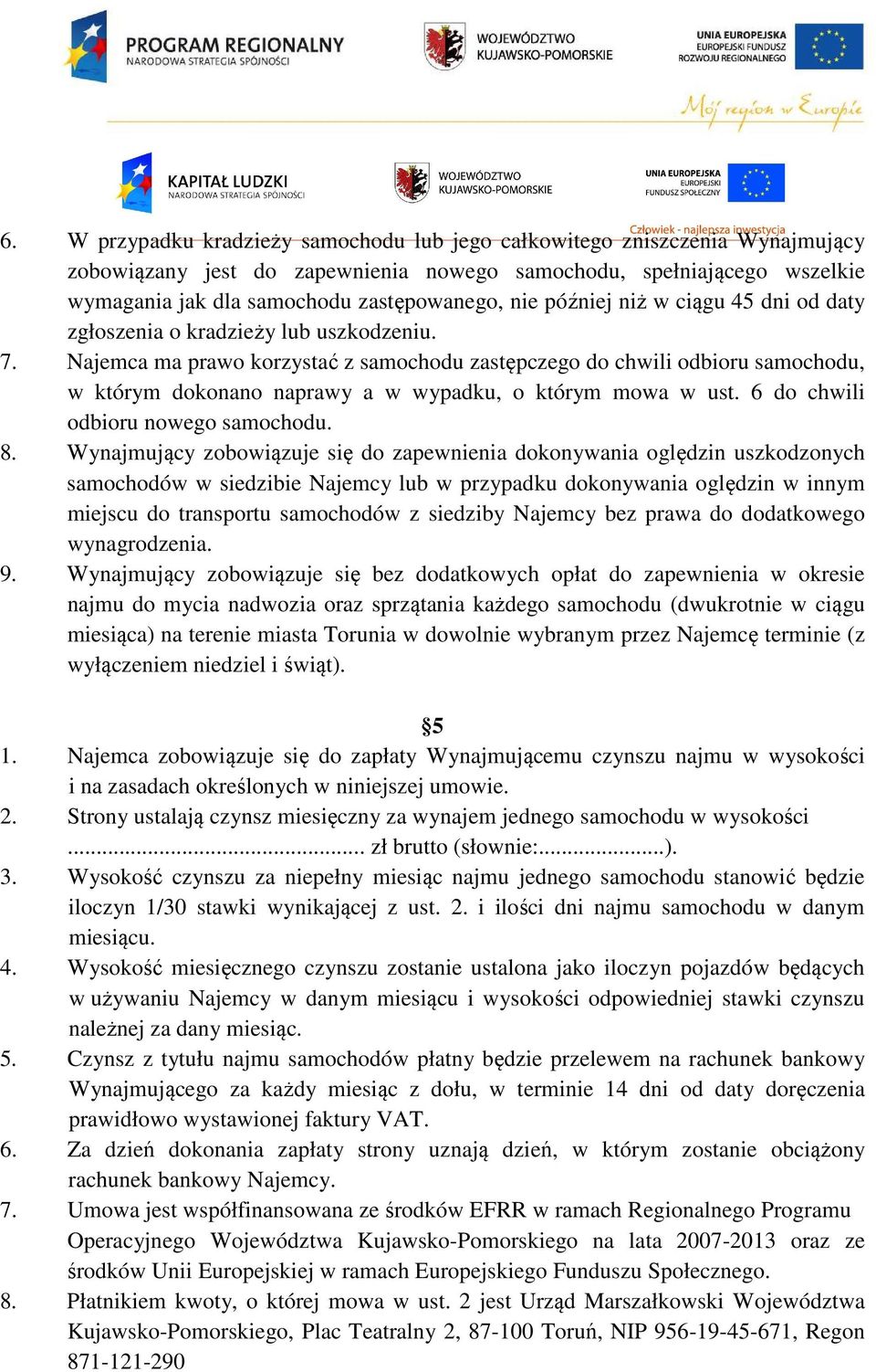 Najemca ma prawo korzystać z samochodu zastępczego do chwili odbioru samochodu, w którym dokonano naprawy a w wypadku, o którym mowa w ust. 6 do chwili odbioru nowego samochodu. 8.