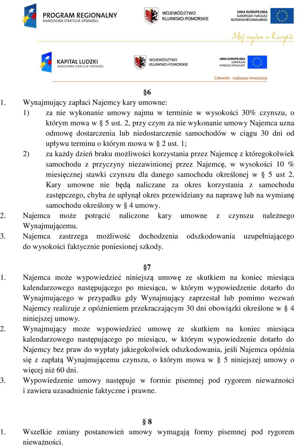 1; 2) za każdy dzień braku możliwości korzystania przez Najemcę z któregokolwiek samochodu z przyczyny niezawinionej przez Najemcę, w wysokości 10 % miesięcznej stawki czynszu dla danego samochodu