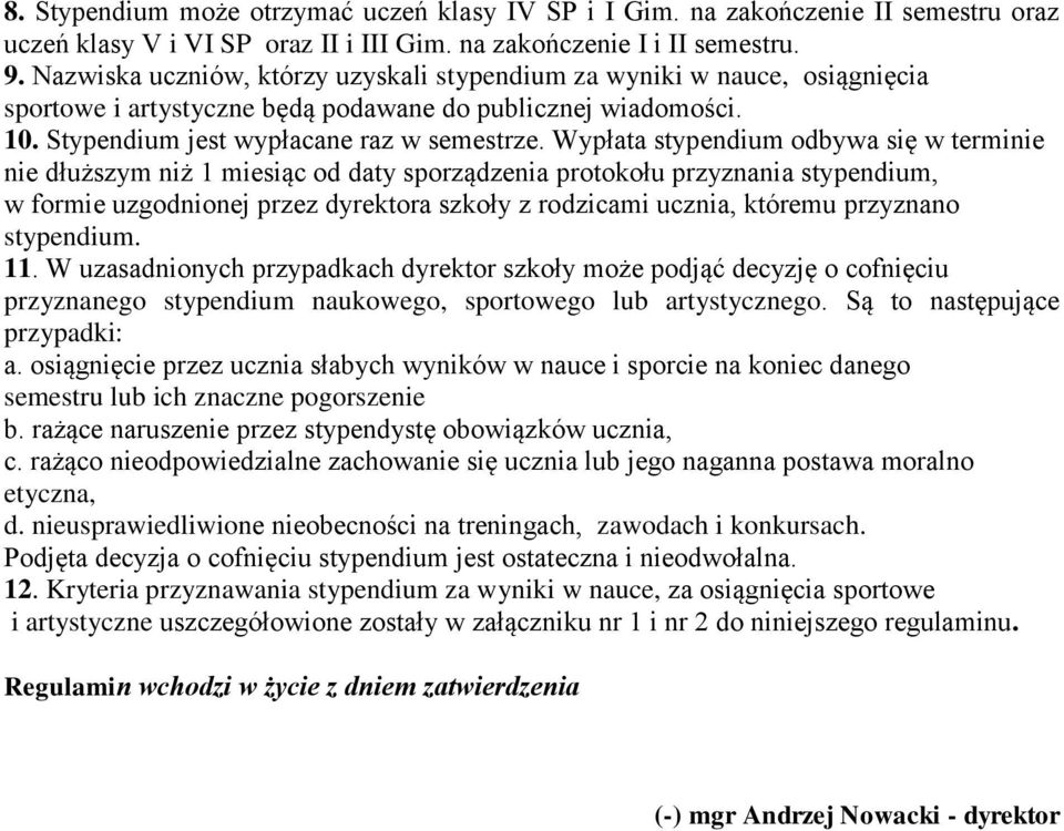 Wypłata stypendium odbywa się w terminie nie dłuższym niż 1 miesiąc od daty sporządzenia protokołu przyznania stypendium, w formie uzgodnionej przez dyrektora szkoły z rodzicami ucznia, któremu