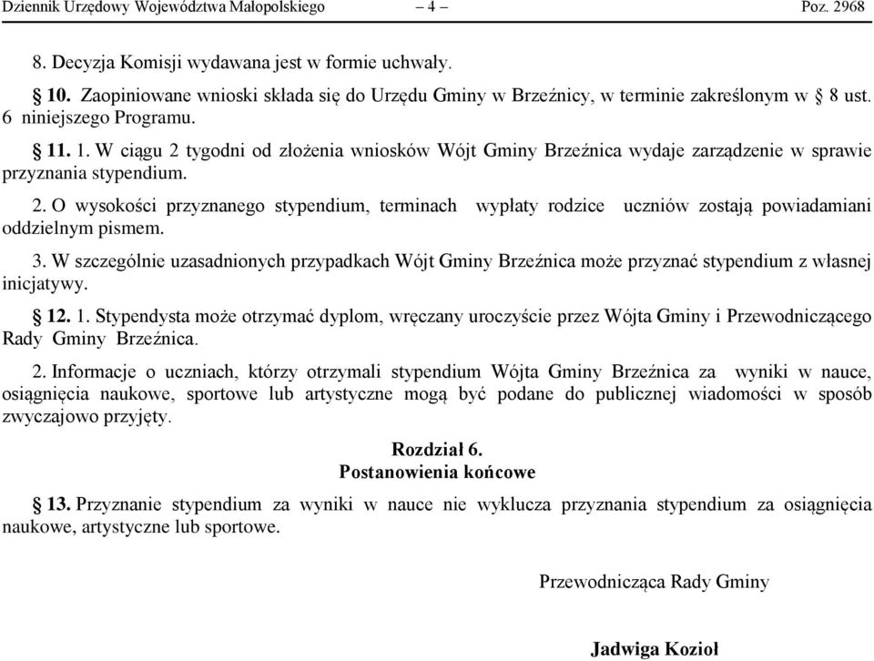 . 1. W ciągu 2 tygodni od złożenia wniosków Wójt Gminy Brzeźnica wydaje zarządzenie w sprawie przyznania stypendium. 2. O wysokości przyznanego stypendium, terminach wypłaty rodzice uczniów zostają powiadamiani oddzielnym pismem.