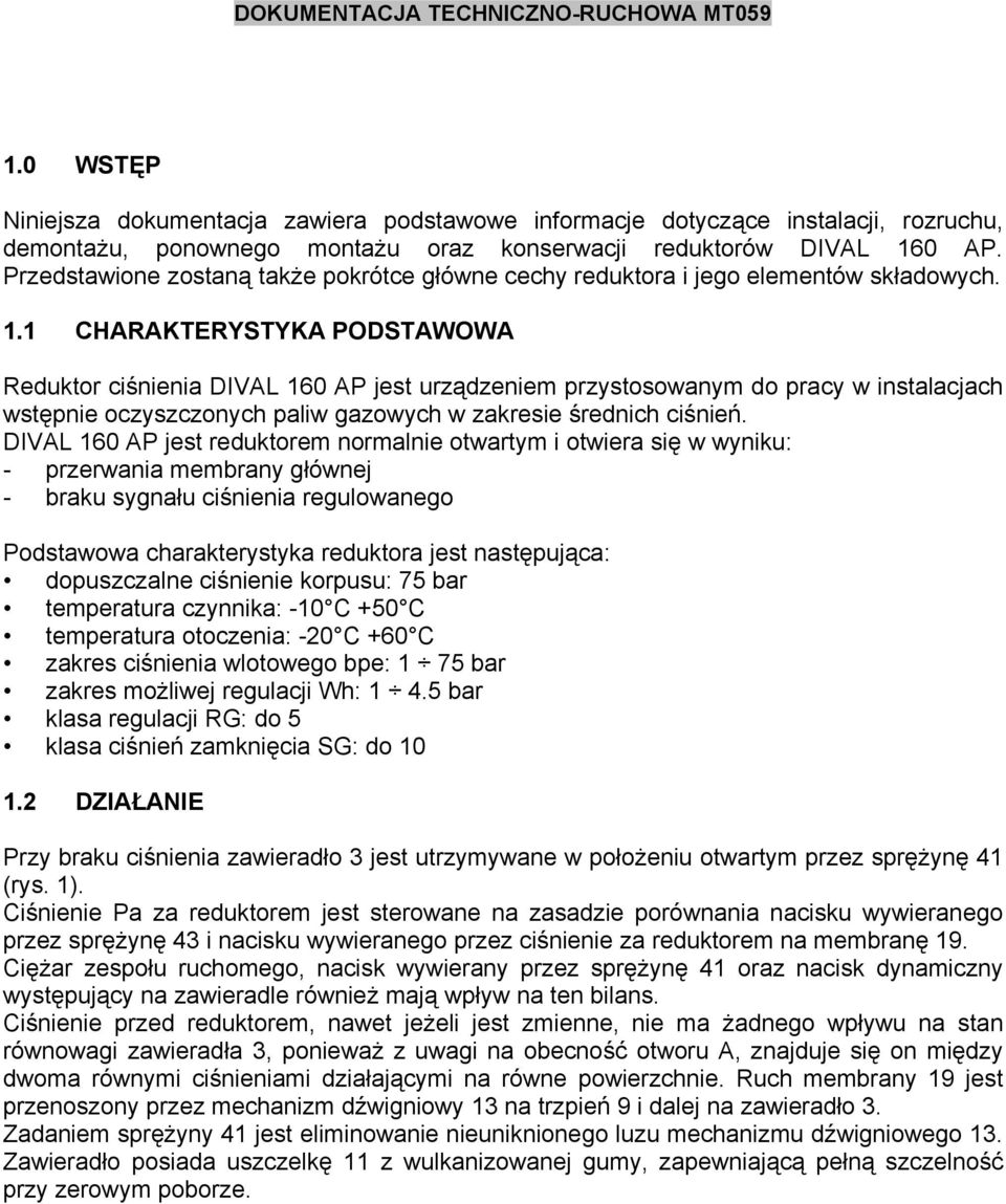 1 CHARAKTERYSTYKA PODSTAWOWA Reduktor ciśnienia DIVAL 160 AP jest urządzeniem przystosowanym do pracy w instalacjach wstępnie oczyszczonych paliw gazowych w zakresie średnich ciśnień.
