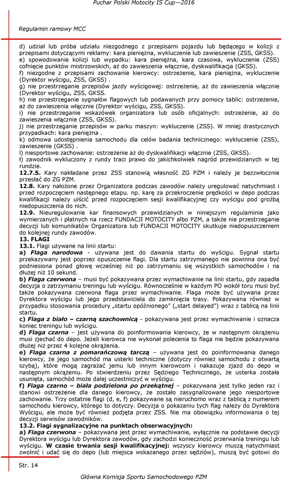 f) niezgodne z przepisami zachowanie kierowcy: ostrzeżenie, kara pieniężna, wykluczenie (Dyrektor wyścigu, ZSS, GKSS).