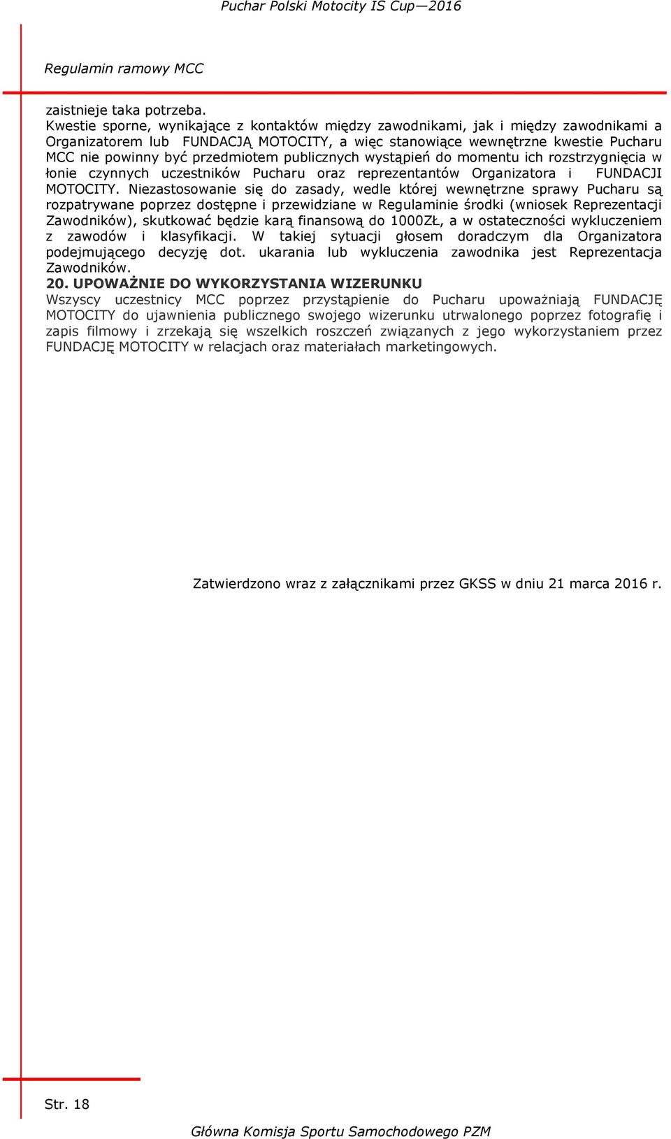 publicznych wystąpień do momentu ich rozstrzygnięcia w łonie czynnych uczestników Pucharu oraz reprezentantów Organizatora i FUNDACJI MOTOCITY.