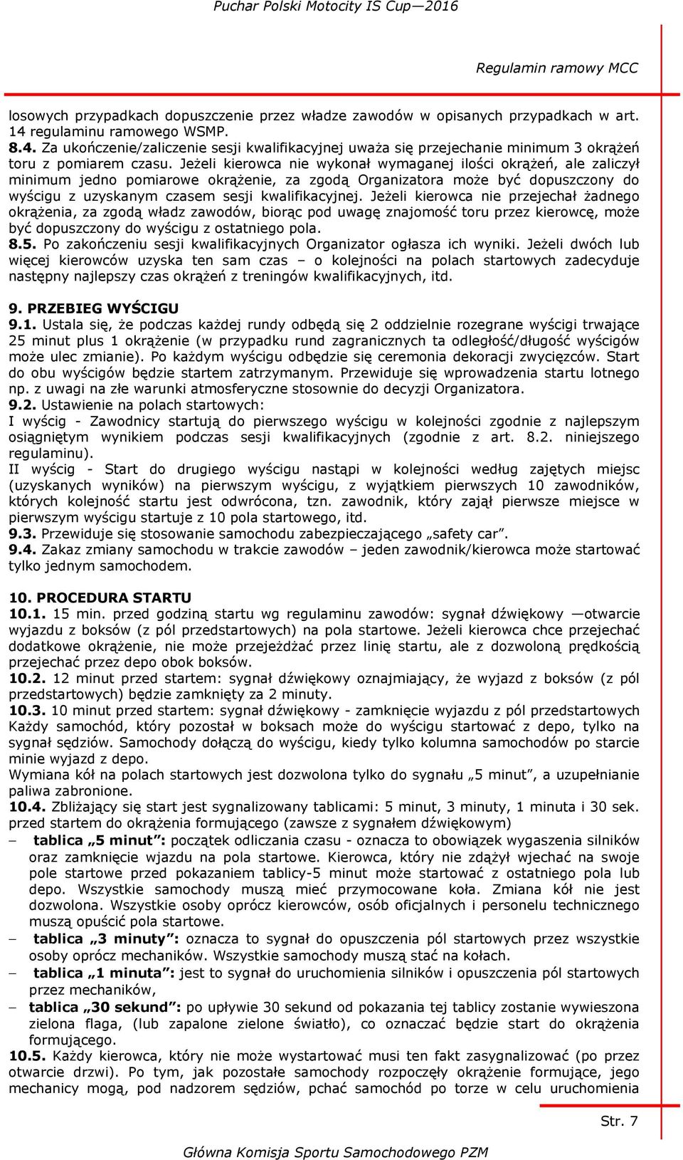 Jeżeli kierowca nie przejechał żadnego okrążenia, za zgodą władz zawodów, biorąc pod uwagę znajomość toru przez kierowcę, może być dopuszczony do wyścigu z ostatniego pola. 8.5.