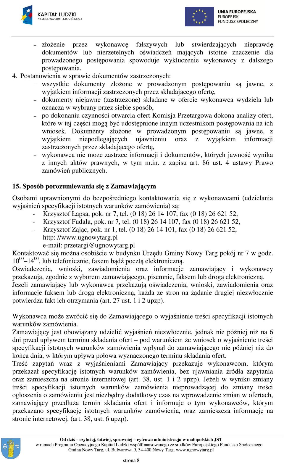 Postanowienia w sprawie dokumentów zastrzeżonych: wszystkie dokumenty złożone w prowadzonym postępowaniu są jawne, z wyjątkiem informacji zastrzeżonych przez składającego ofertę, dokumenty niejawne
