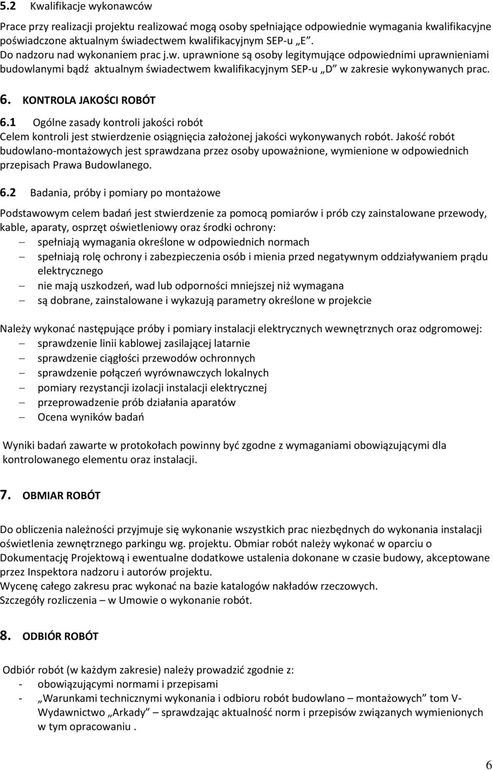 KONTROLA JAKOŚCI ROBÓT 6.1 Ogólne zasady kontroli jakości robót Celem kontroli jest stwierdzenie osiągnięcia założonej jakości wykonywanych robót.