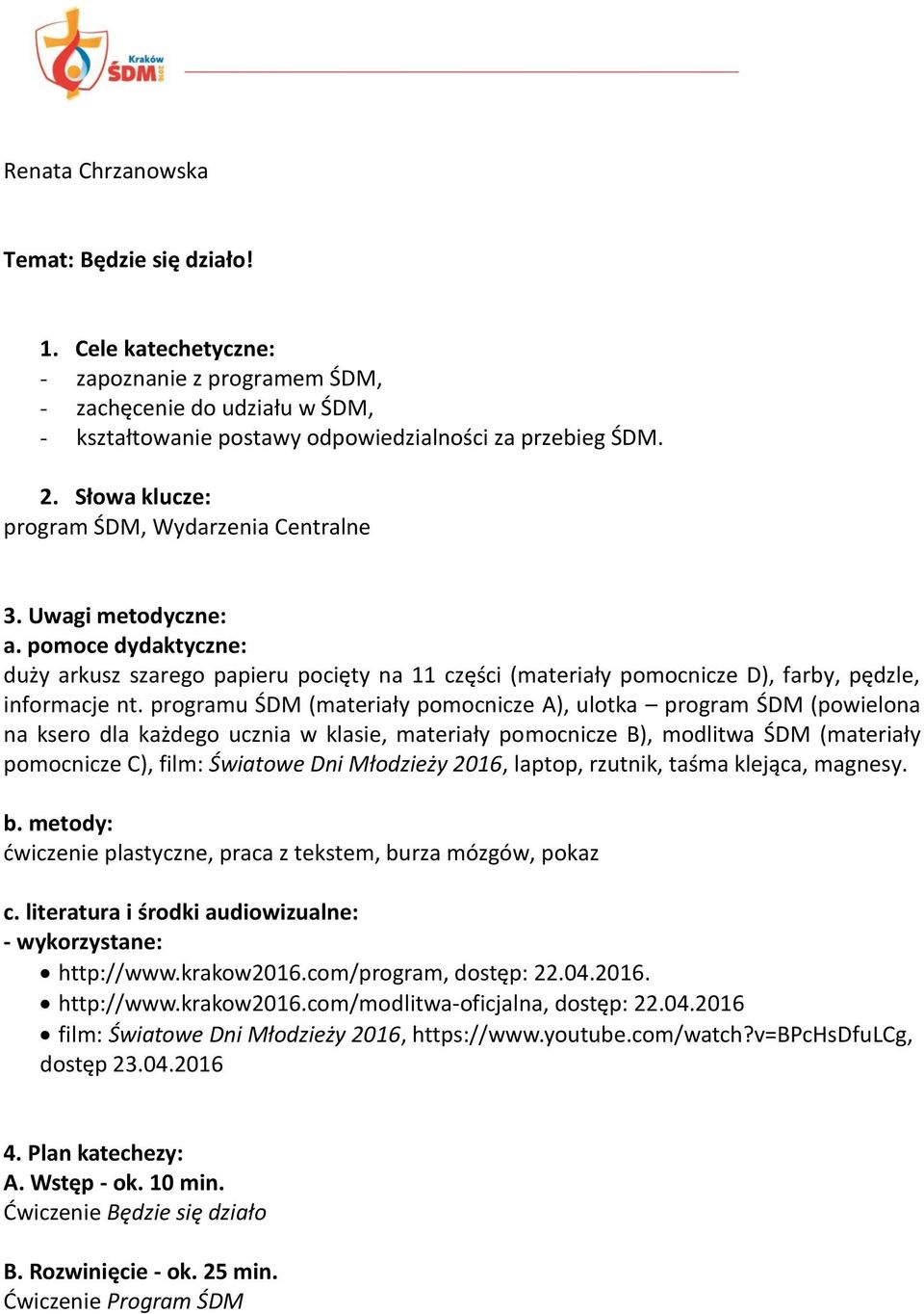 programu ŚDM (materiały pomocnicze A), ulotka program ŚDM (powielona na ksero dla każdego ucznia w klasie, materiały pomocnicze B), modlitwa ŚDM (materiały pomocnicze C), film: Światowe Dni Młodzieży