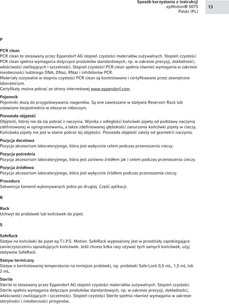 Stopień czystości PCR clean spełnia również wymagania w zakresie nieobecności ludzkiego DNA, DNaz, RNaz i inhibitorów PCR.