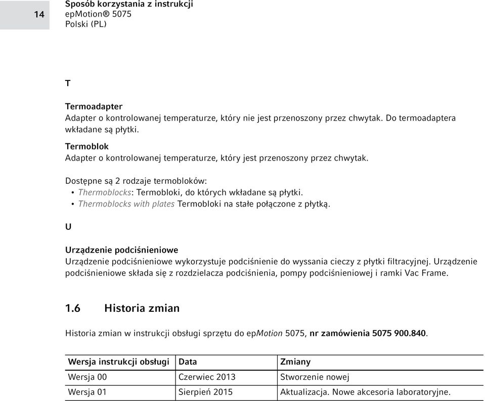 Thermoblocks with plates Termobloki na stałe połączone z płytką. U Urządzenie podciśnieniowe Urządzenie podciśnieniowe wykorzystuje podciśnienie do wyssania cieczy z płytki filtracyjnej.
