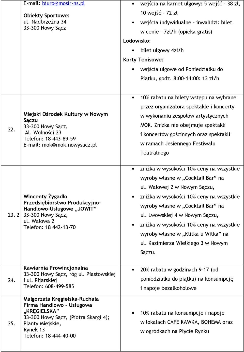 od Poniedziałku do Piątku, godz. 8:00-14:00: 13 zł/h 22. Miejski Ośrodek Kultury w Nowym Sączu Al. Wolności 23 Telefon: 18 443-89-59 E-mail: mok@mok.nowysacz.