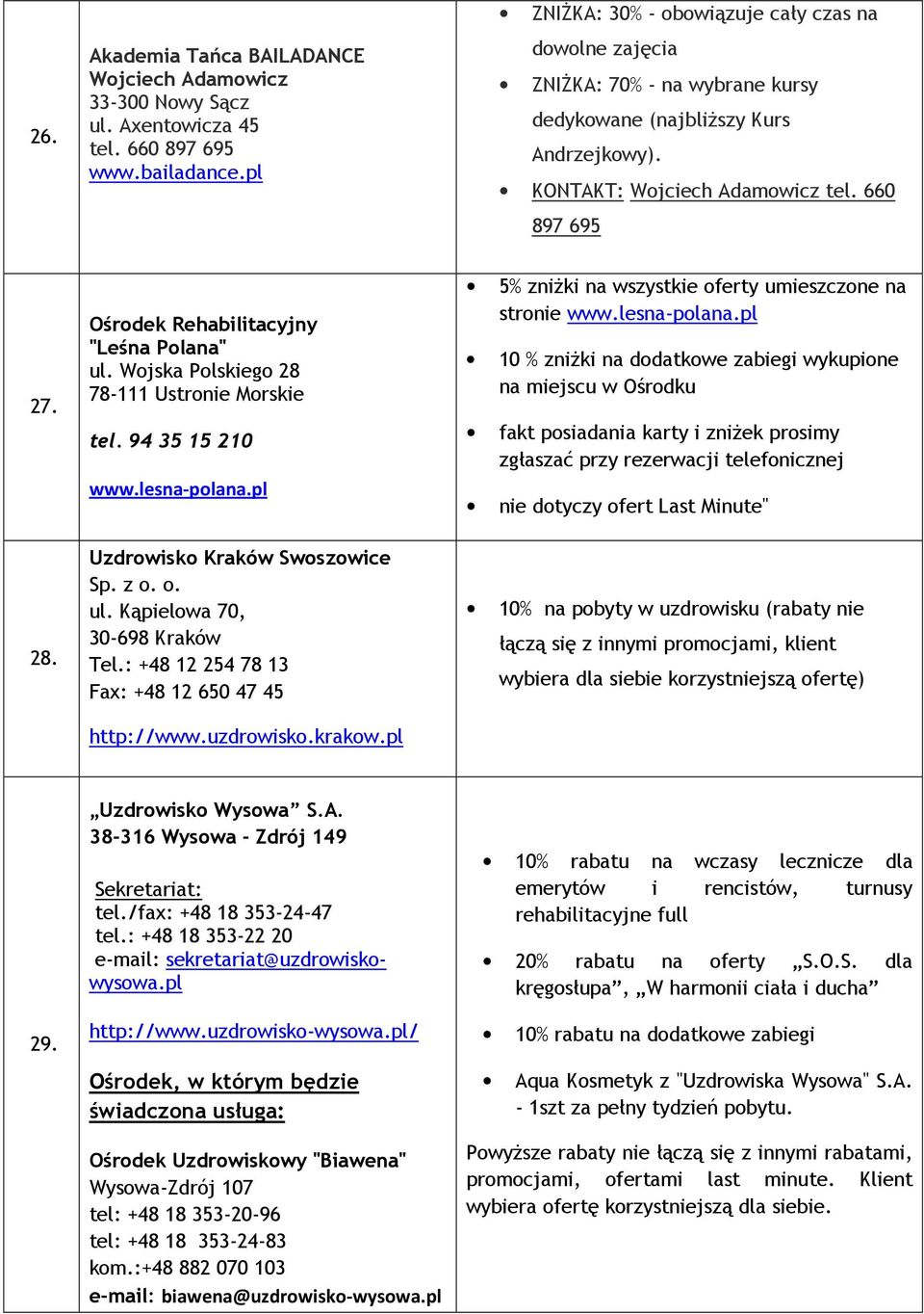 Ośrodek Rehabilitacyjny "Leśna Polana" ul. Wojska Polskiego 28 78-111 Ustronie Morskie tel. 94 35 15 210 www.lesna-polana.pl Uzdrowisko Kraków Swoszowice Sp. z o. o. ul. Kąpielowa 70, 30-698 Kraków Tel.