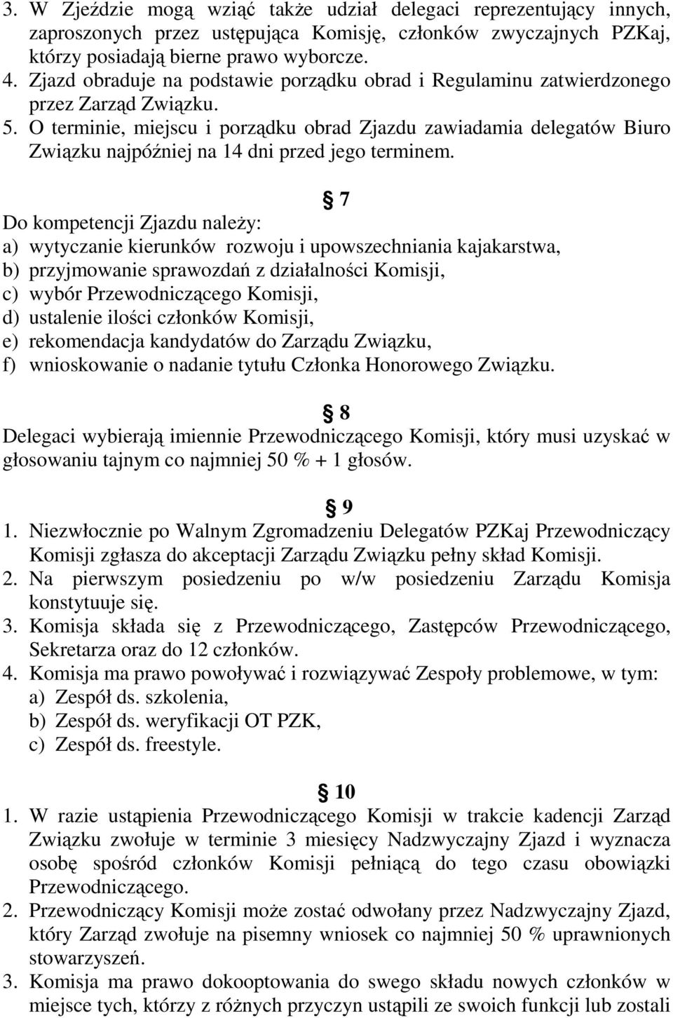 O terminie, miejscu i porządku obrad Zjazdu zawiadamia delegatów Biuro Związku najpóźniej na 14 dni przed jego terminem.