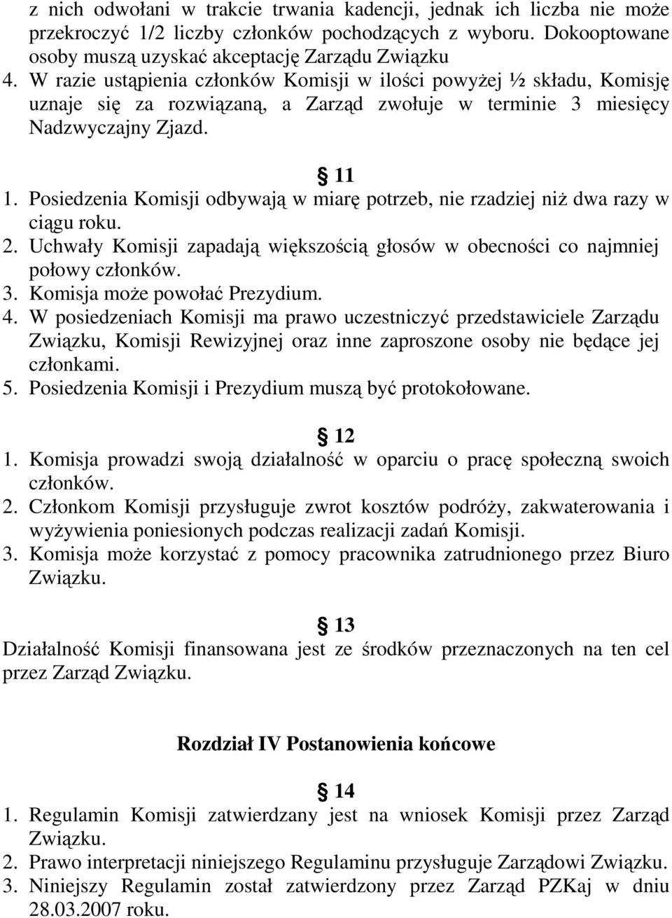 Posiedzenia Komisji odbywają w miarę potrzeb, nie rzadziej niż dwa razy w ciągu roku. 2. Uchwały Komisji zapadają większością głosów w obecności co najmniej połowy członków. 3.