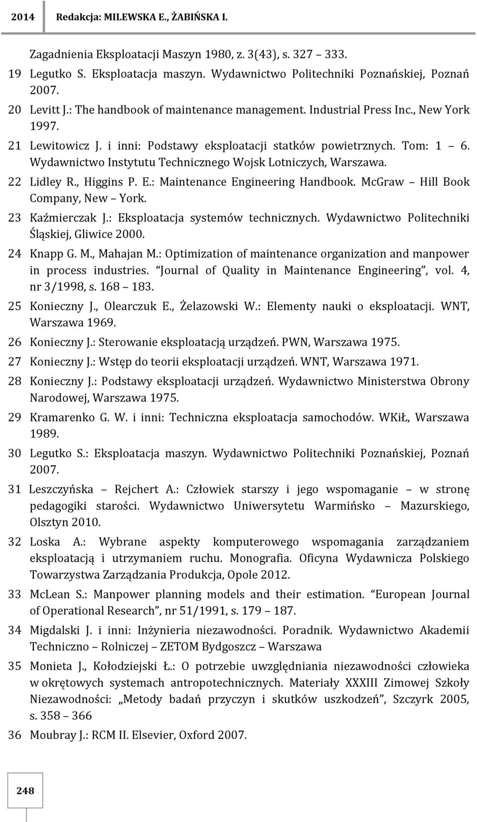 Wydawnictwo Instytutu Technicznego Wojsk Lotniczych, Warszawa. 22 Lidley R., Higgins P. E.: Maintenance Engineering Handbook. McGraw Hill Book Company, New York. 23 Kaźmierczak J.