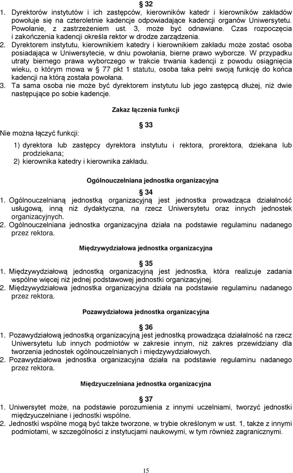 Dyrektorem instytutu, kierownikiem katedry i kierownikiem zakładu może zostać osoba posiadająca w Uniwersytecie, w dniu powołania, bierne prawo wyborcze.