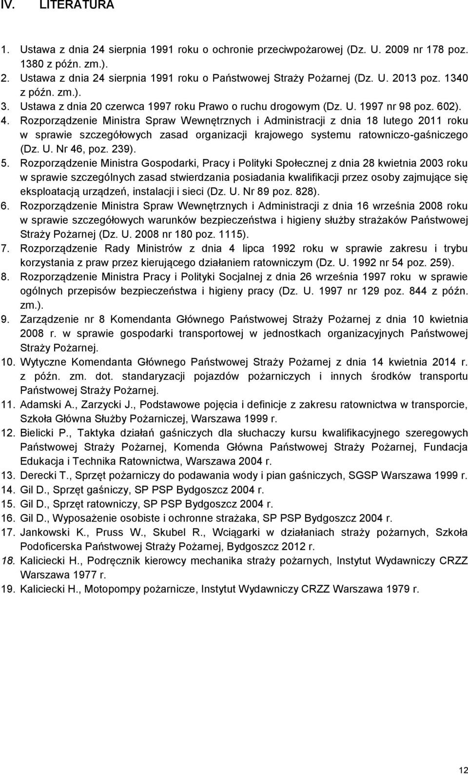 Rozporządzenie Ministra Spraw Wewnętrznych i Administracji z dnia 18 lutego 2011 roku w sprawie szczegółowych zasad organizacji krajowego systemu ratowniczo-gaśniczego (Dz. U. Nr 46, poz. 239). 5.