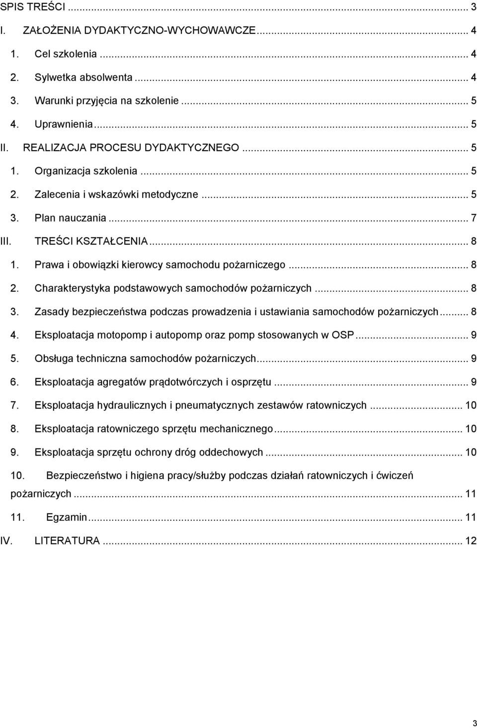 Prawa i obowiązki kierowcy samochodu pożarniczego... 8 2. Charakterystyka podstawowych samochodów pożarniczych... 8 3. Zasady bezpieczeństwa podczas prowadzenia i ustawiania samochodów pożarniczych.