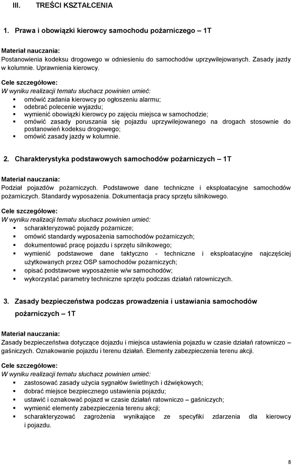 omówić zadania kierowcy po ogłoszeniu alarmu; odebrać polecenie wyjazdu; wymienić obowiązki kierowcy po zajęciu miejsca w samochodzie; omówić zasady poruszania się pojazdu uprzywilejowanego na